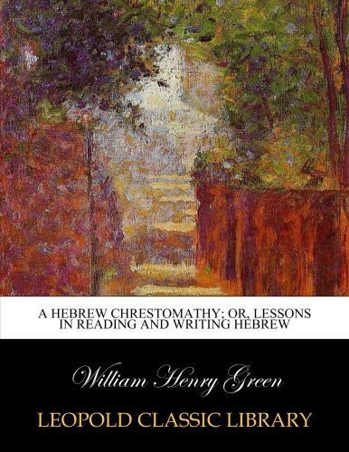 A Hebrew chrestomathy; or, Lessons in reading and writing Hebrew