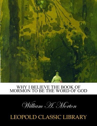 Why I believe the Book of Mormon to be the Word of God