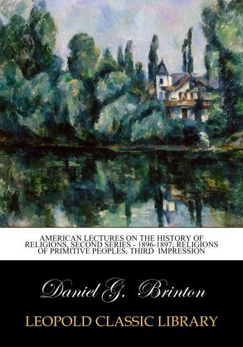 American lectures on the history of religions, second series - 1896-1897; Religions of primitive peoples, Third  impression