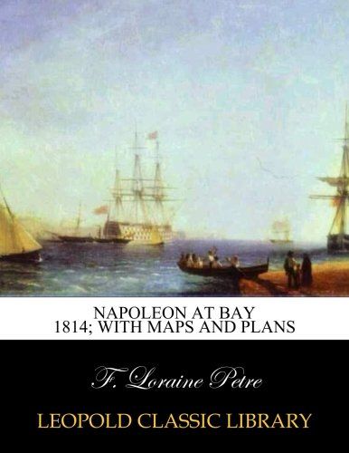 Napoleon at Bay 1814; with maps and plans