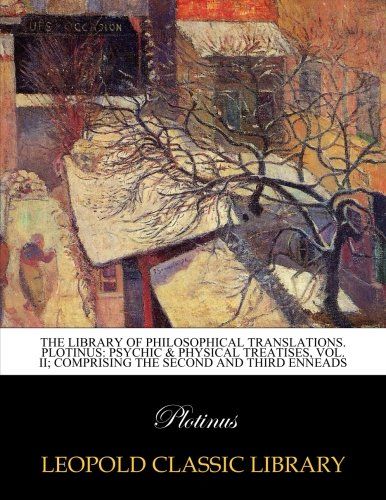 The library of philosophical translations. Plotinus: psychic & physical treatises, Vol. II; comprising the second and third Enneads