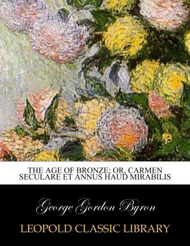 The age of bronze; or, Carmen seculare et annus haud mirabilis