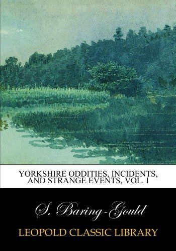 Yorkshire oddities, incidents, and strange events, Vol. I