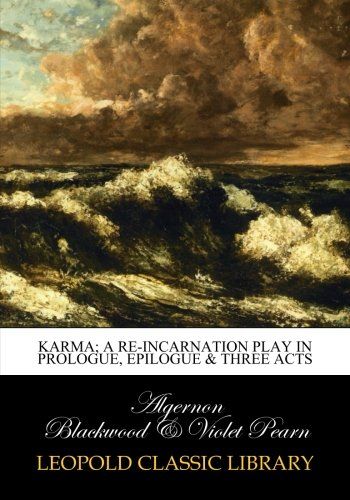 Karma; a re-incarnation play in prologue, epilogue & three acts