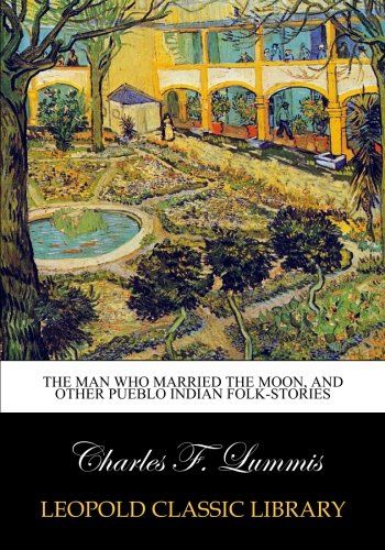The man who married the moon, and other Pueblo Indian folk-stories