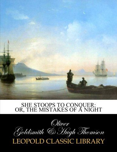 She stoops to conquer: or, The mistakes of a night