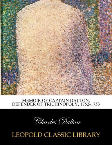 Memoir of Captain Dalton, defender of Trichinopoly, 1752-1753