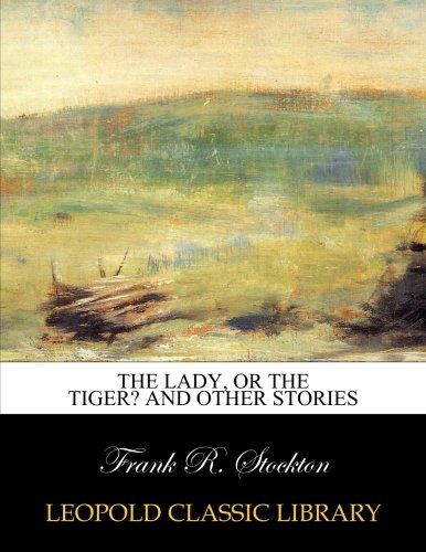 The lady, or the tiger? and other stories