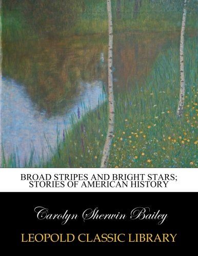 Broad stripes and bright stars; stories of American history