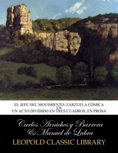 El jefe del movimiento: zarzuela cómica en un acto dividido en tres cuadros, en prosa (Spanish Edition)