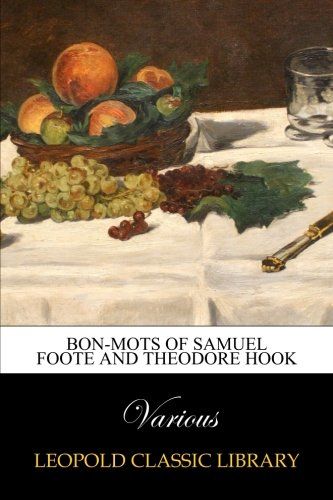 Bon-mots of Samuel Foote and Theodore Hook