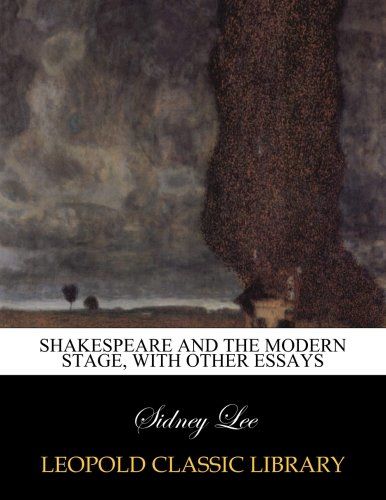 Shakespeare and the modern stage, with other essays