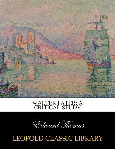 Walter Pater; A critical study