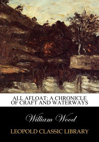 All afloat: a chronicle of craft and waterways
