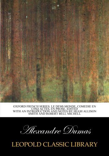 Oxford French Series. Le demi-monde, comedie en cinq actes, en prose. Edited with an introduction and notes by Hugh Allison Smith and Robert Bell Michell