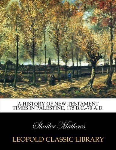 A history of New Testament times in Palestine, 175 B.C.-70 A.D.