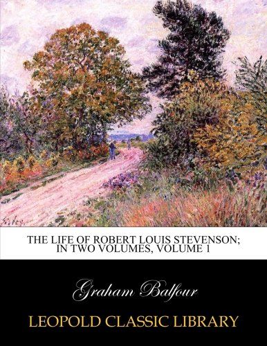The life of Robert Louis Stevenson; in two volumes, volume 1