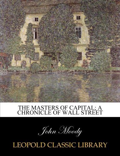 The masters of capital; a chronicle of Wall Street