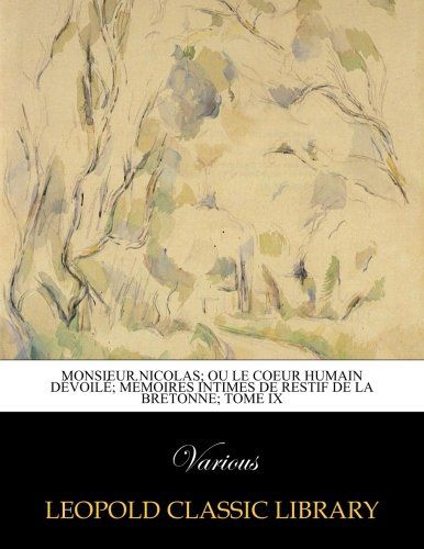 Monsieur Nicolas; ou Le coeur humain dévoilé; mémoires intimes de Restif de La Bretonne; Tome IX (French Edition)