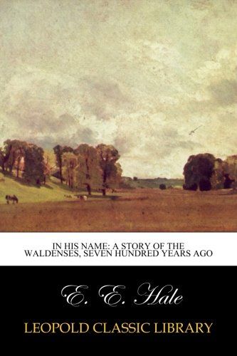 In His name: A story of the Waldenses, seven hundred years ago