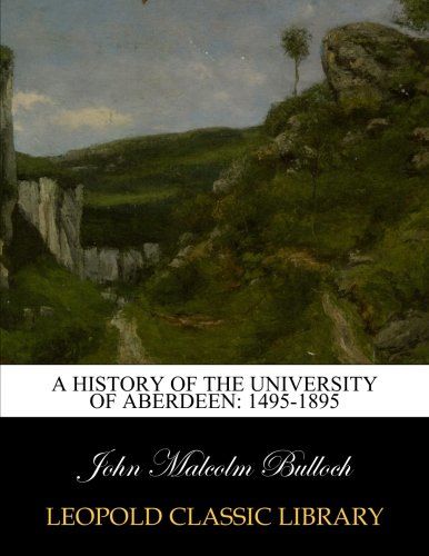 A history of the University of Aberdeen: 1495-1895