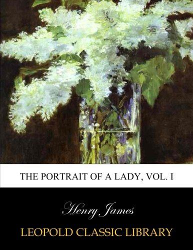 The portrait of a lady, Vol. I