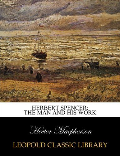 Herbert Spencer: the man and his work