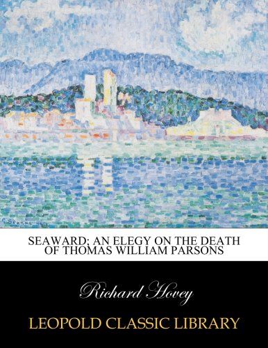 Seaward; an elegy on the death of Thomas William Parsons