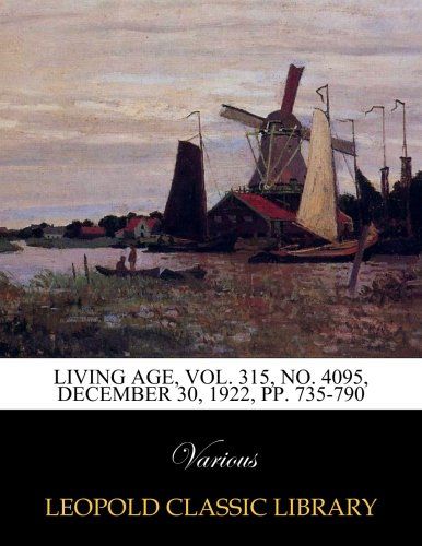 Living Age, Vol. 315, No. 4095, december 30, 1922, pp. 735-790