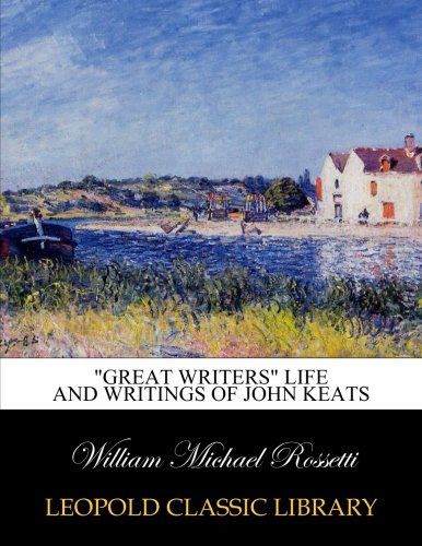 "Great Writers" Life and writings of John Keats