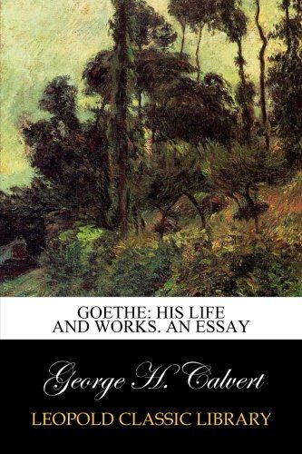 Goethe: his life and works. An essay
