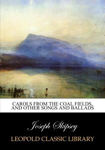Carols from the coal fields, and other songs and ballads