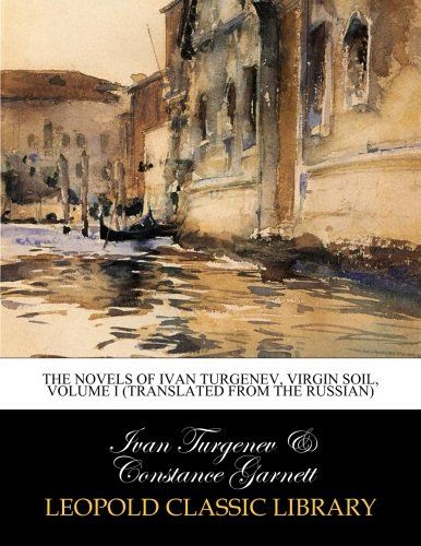 The novels of Ivan Turgenev, Virgin soil, Volume I (Translated from the Russian)