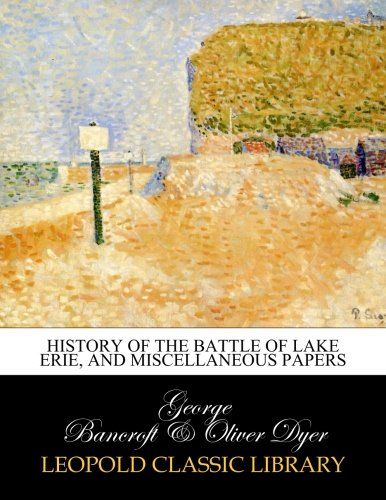 History of the battle of Lake Erie, and miscellaneous papers