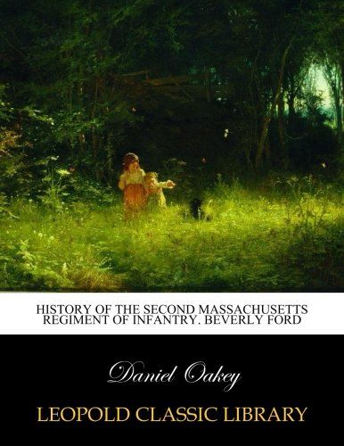 History of the Second Massachusetts regiment of infantry. Beverly Ford