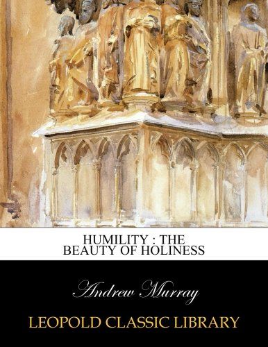 Humility : the beauty of holiness