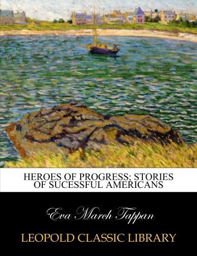 Heroes of progress; stories of sucessful Americans