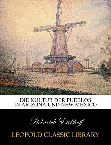 Die Kultur der Pueblos in Arizona und New Mexico (German Edition)
