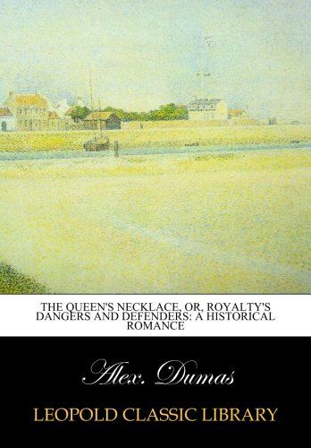 The queen's necklace, or, Royalty's dangers and defenders: a historical romance