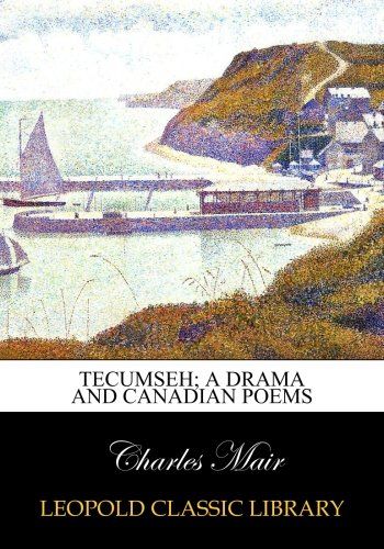 Tecumseh; a drama and Canadian poems