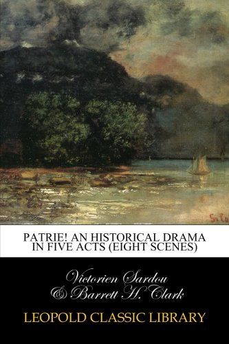 Patrie! An historical drama in five acts (eight scenes)