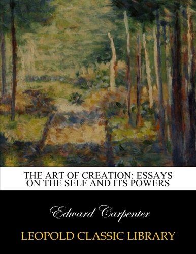 The art of creation: essays on The self and its powers