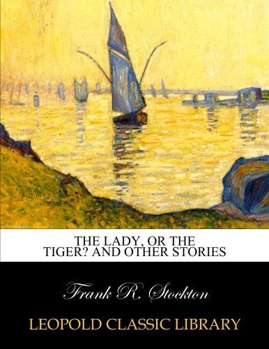 The lady, or the tiger? and other stories