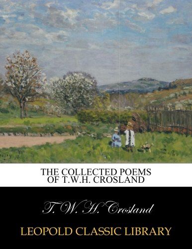 The collected poems of T.W.H. Crosland