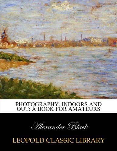 Photography, indoors and out: a book for amateurs