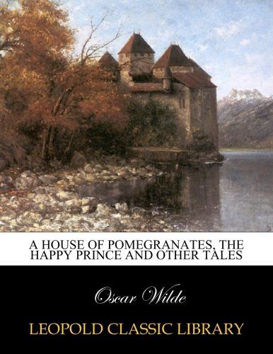 A House of Pomegranates, The Happy Prince and Other Tales