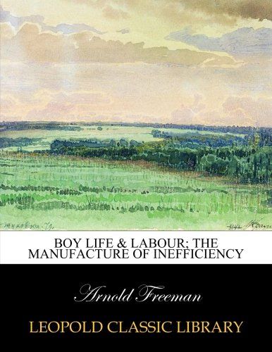 Boy life & labour; the manufacture of inefficiency