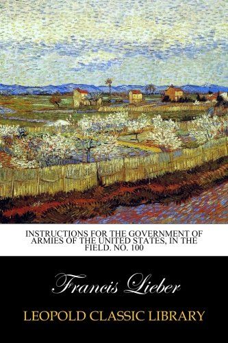 Instructions for the government of armies of the United States, in the field. No. 100