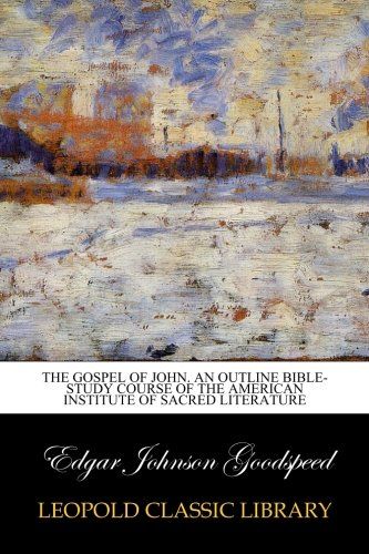 The Gospel of John. An outline bible-study course of the American institute of sacred literature