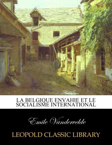 La Belgique envahie et le socialisme international (French Edition)